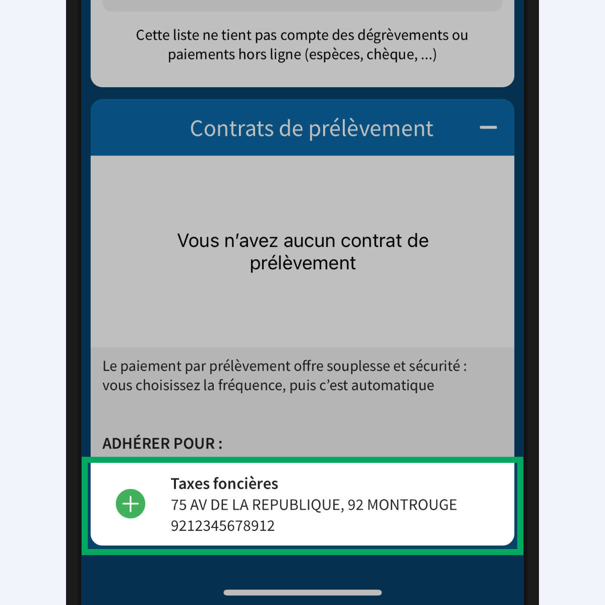 Capture d’écran partielle de l’application présentant le module « Contrats de prélèvement »
                ouvert, avec comme principale indication « Vous n’avez aucun contrat de prélèvement » et plus bas
                le sous titre « Adhérer pour : » suivi d'une ligne comprenant une icône en forme de plus (signifiant « ajouter ») et « Taxes foncières ».
                L’adresse et le numéro d’avis sont précisés. Cette dernière ligne est encadrée.