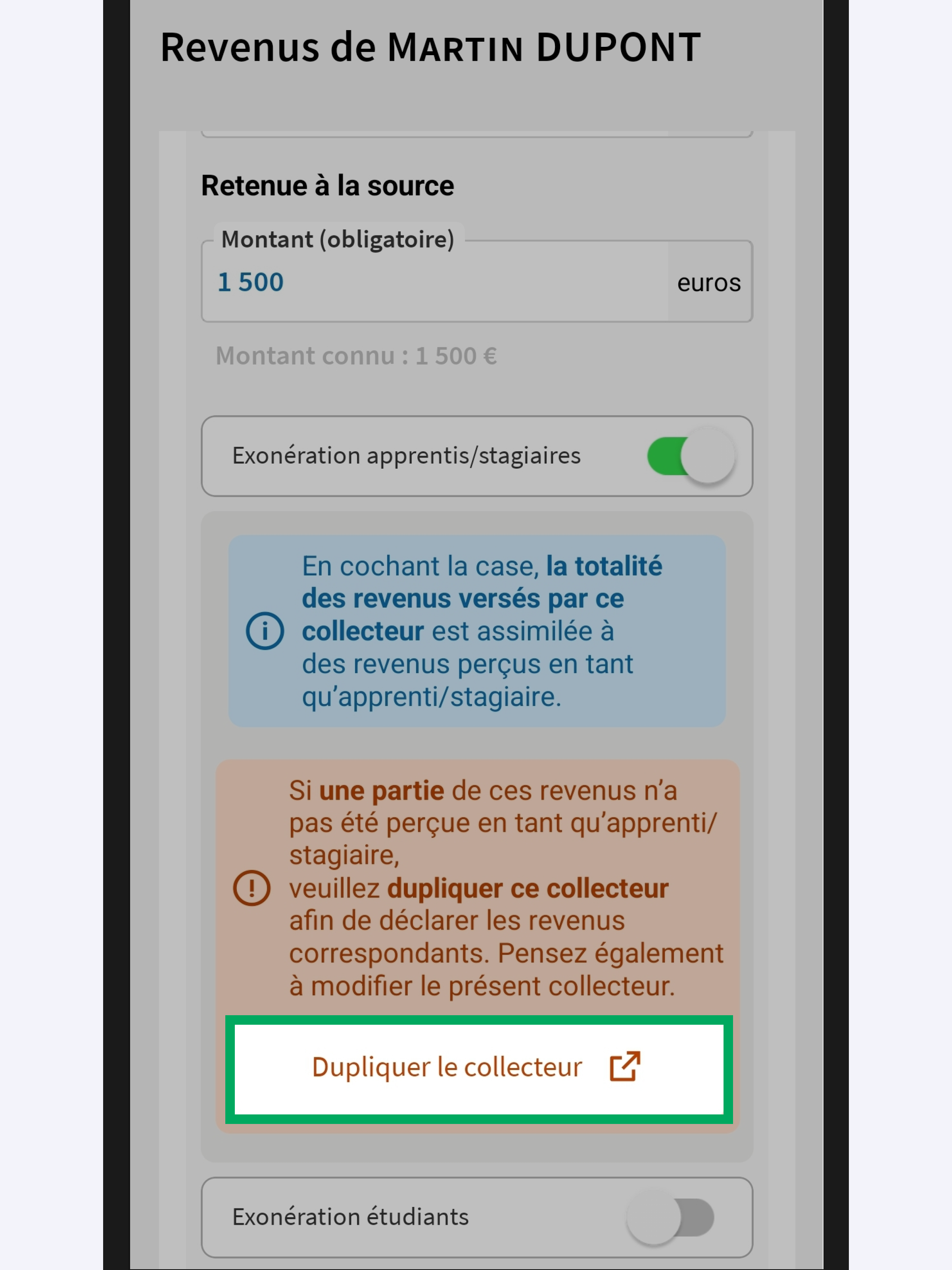 Capture d’écran partielle de l’application présentant
                                la page « Revenus de Martin DUPONT » en mode modifié. Le collecteur 1 est affiché avec chevron ouvert. La rubrique « Exonération apprentis/stagiaires » est cochée avec les zones d'information déployées.
                                Dans la rubrique « Exonération apprentis/stagiaires », le bouton « Dupliquer le collecteur » est encadré